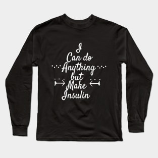 I Can Do Anything But Make Insulin - White Text Long Sleeve T-Shirt